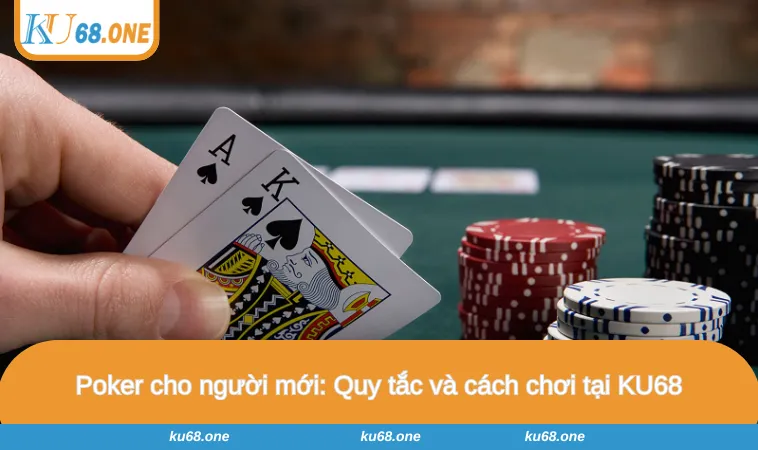 Poker cho người mới: Quy tắc và cách chơi tại KU68